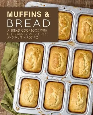 Muffins & Brot: Ein Brotkochbuch mit leckeren Brotrezepten und Muffinrezepten (2. Auflage) - Muffins & Bread: A Bread Cookbook with Delicious Bread Recipes and Muffin Recipes (2nd Edition)