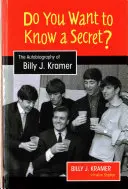 Willst du ein Geheimnis wissen? Die Autobiographie von Billy J. Kramer - Do You Want to Know a Secret?: The Autobiography of Billy J. Kramer