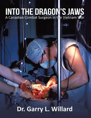 In den Klauen des Drachen: Ein kanadischer Kampfchirurg im Vietnamkrieg - Into the Dragon's Jaws: A Canadian Combat Surgeon in the Vietnam War