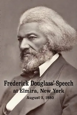 Frederick Douglass' Rede in Elmira, New York - 3. August 1880 von Frederick Douglass - Frederick Douglass' Speech at Elmira, New York - August 3, 1880 by Frederick Douglass