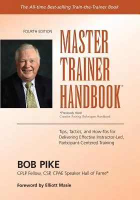 Meistertrainer-Handbuch: Tipps, Taktiken und Anleitungen für die Durchführung effektiver, teilnehmerorientierter Schulungen unter der Leitung von Ausbildern - Master Trainer Handbook: Tips, Tactics, and How-Tos for Delivering Effective Instructor-Led, Participant-Centered Training