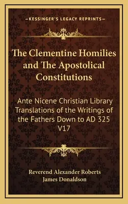 Die Homilien des Clemens und die Apostolischen Konstitutionen: Christliche Bibliothek des antiken Nizänums: Übersetzungen der Schriften der Väter bis zum Jahr 325 V1 - The Clementine Homilies and the Apostolical Constitutions: Ante Nicene Christian Library Translations of the Writings of the Fathers Down to Ad 325 V1