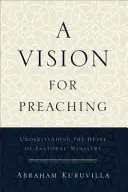 Eine Vision für die Predigt: Das Herz der Seelsorge verstehen - A Vision for Preaching: Understanding the Heart of Pastoral Ministry