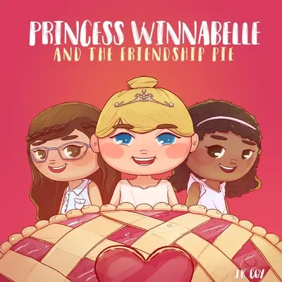 Prinzessin Winnabelle und der Freundschaftskuchen: Eine Geschichte über Freundschaft und Teamwork für Mädchen von 3-9 Jahren. - Princess Winnabelle and the Friendship Pie: A Story about Friendship and Teamwork for Girls 3-9 yrs.