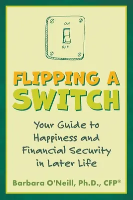 Einen Schalter umlegen: Ihr Leitfaden für Glück und finanzielle Sicherheit im Alter - Flipping a Switch: Your Guide to Happiness and Financial Security in Later Life