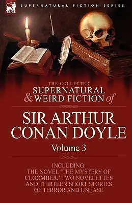 The Collected Supernatural and Weird Fiction of Sir Arthur Conan Doyle: 3-Inclusive the Novel 'The Mystery of Cloomber, ' Two Novelettes and Thirteen - The Collected Supernatural and Weird Fiction of Sir Arthur Conan Doyle: 3-Including the Novel 'The Mystery of Cloomber, ' Two Novelettes and Thirteen