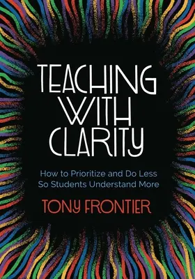 Klarer Unterricht: Wie man Prioritäten setzt und weniger tut, damit Schüler mehr verstehen - Teaching with Clarity: How to Prioritize and Do Less So Students Understand More