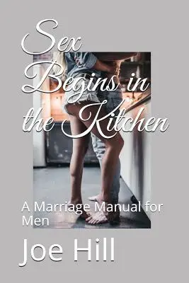 Der Sex beginnt in der Küche: Ein Ehe-Handbuch für Männer - Sex Begins in the Kitchen: A Marriage Manual for Men