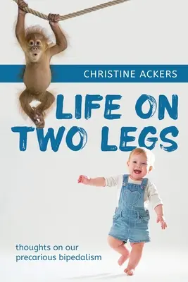 Das Leben auf zwei Beinen: Gedanken zu unserem prekären Zweibeinertum - Life on Two Legs: thoughts on our precarious bipedalism