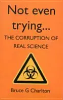 Nicht einmal der Versuch: Die Korruption der echten Wissenschaft - Not Even Trying: The Corruption of Real Science