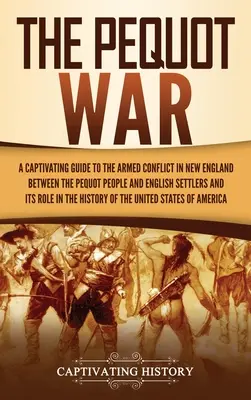 Der Pequot-Krieg: Ein fesselnder Leitfaden über den bewaffneten Konflikt in Neuengland zwischen dem Volk der Pequot und den englischen Siedlern und seine Rolle i - The Pequot War: A Captivating Guide to the Armed Conflict in New England between the Pequot People and English Settlers and Its Role i