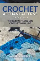 Afghanische Häkelmuster für Anfänger: Die ultimative Anleitung zum Afghanenhäkeln - Crochet Afghan Patterns For Beginners: The Ultimate Afghan Crocheting Guide