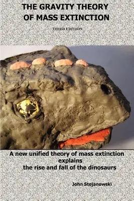 Die Schwerkrafttheorie des Massenaussterbens: Eine neue, einheitliche Theorie des Massenaussterbens erklärt den Aufstieg und Fall der Dinosaurier - The Gravity Theory of Mass Extinction: A New Unified Theory of Mass Extinction Explains the Rise and Fall of the Dinosaurs