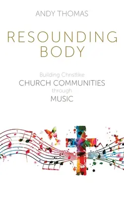 Resounding Body: Aufbau christusähnlicher Kirchengemeinden durch Musik - Resounding Body: Building Christlike Church Communities through Music