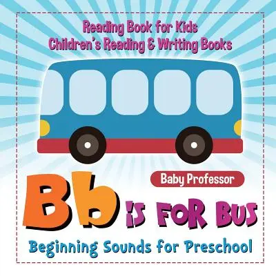 B ist für Bus - Anfängliche Laute für die Vorschule - Lesebuch für Kinder - Kinderbücher zum Lesen und Schreiben - B is for Bus - Beginning Sounds for Preschool - Reading Book for Kids Children's Reading & Writing Books