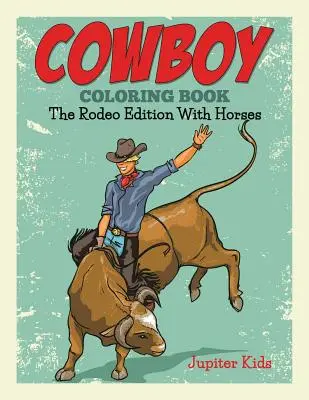 Cowboy-Malbuch: Die Rodeo-Ausgabe mit Pferden - Cowboy Coloring Book: The Rodeo Edition With Horses