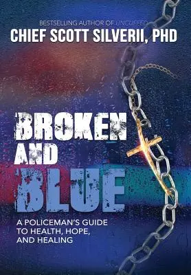 Gebrochen und blau: Der Leitfaden eines Polizisten für Gesundheit, Hoffnung und Heilung - Broken And Blue: A Policeman's Guide To Health, Hope, and Healing