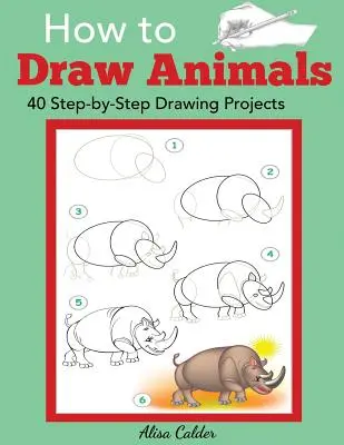 Wie man Tiere zeichnet: 40 Schritt-für-Schritt-Zeichenprojekte - How to Draw Animals: 40 Step-by-Step Drawing Projects