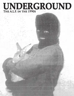 Im Untergrund: Die Animal Liberation Front in den 1990er Jahren, Gesammelte Ausgaben des A.L.F. Supporters Group Magazine - Underground: The Animal Liberation Front in the 1990s, Collected Issues of the A.L.F. Supporters Group Magazine