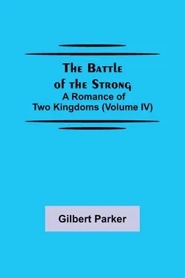 Die Schlacht der Starken; Ein Roman über zwei Königreiche (Band IV) - The Battle of the Strong; A Romance of Two Kingdoms (Volume IV)