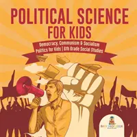 Politikwissenschaft für Kinder - Demokratie, Kommunismus & Sozialismus Politik für Kinder 6. Klasse Sozialkunde - Political Science for Kids - Democracy, Communism & Socialism Politics for Kids 6th Grade Social Studies