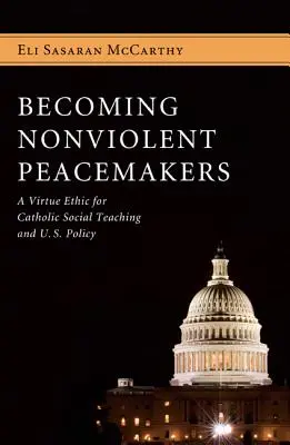 Gewaltfreie Friedensstifter werden: Eine Tugendethik für die katholische Soziallehre und die US-Politik - Becoming Nonviolent Peacemakers: A Virtue Ethic for Catholic Social Teaching and U.S. Policy