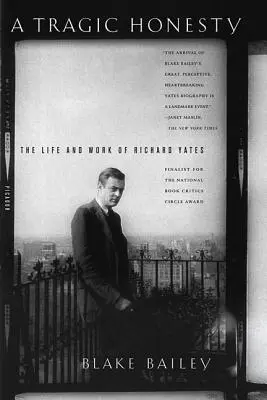 Eine tragische Ehrlichkeit: Das Leben und Werk von Richard Yates - A Tragic Honesty: The Life and Work of Richard Yates