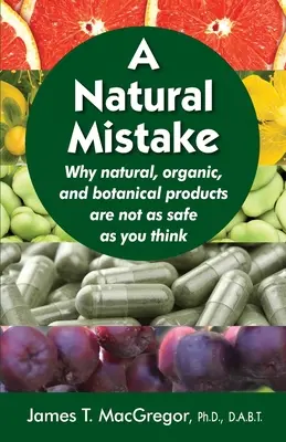 Ein natürlicher Irrtum: Warum natürliche, biologische und pflanzliche Produkte nicht so sicher sind, wie Sie denken - A Natural Mistake: Why natural, organic, and botanical products are not as safe as you think