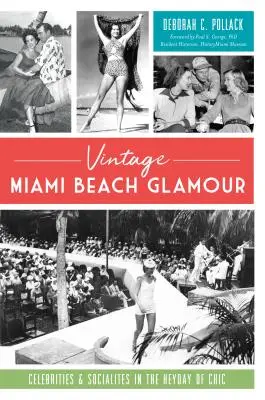 Vintage Miami Beach Glamour: Berühmtheiten und Prominente in der Blütezeit des Chic - Vintage Miami Beach Glamour: Celebrities and Socialites in the Heyday of Chic