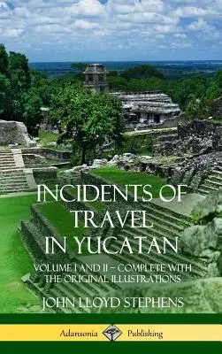 Reiseereignisse in Yucatan: Band I und II - Vollständig (Geschichte der Halbinsel Yucatan) (Hardcover) - Incidents of Travel in Yucatan: Volume I and II - Complete (Yucatan Peninsula History) (Hardcover)