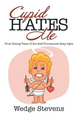 Amor hasst mich: Wahre Dating-Geschichten des selbsternannten sexy Unholds - Cupid Hates Me: True Dating Tales of the Self-Proclaimed Sexy Ogre