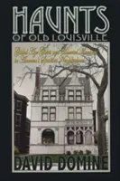 Gespenster von Old Louisville: Geister aus dem Goldenen Zeitalter und Spukhäuser in Amerikas gruseligster Nachbarschaft - Haunts of Old Louisville: Gilded Age Ghosts and Haunted Mansions in America's Spookiest Neighborhood