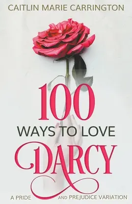100 Arten, Darcy zu lieben: Eine Variation von Stolz und Vorurteil - 100 Ways to Love Darcy: A Pride and Prejudice Variation