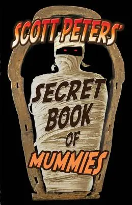 Scott Peters' Geheimbuch der Mumien: 101 Fakten und Wissenswertes über Mumien im alten Ägypten - Scott Peters' Secret Book Of Mummies: 101 Ancient Egypt Mummy Facts & Trivia