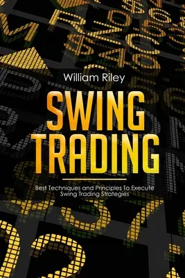 Swing-Trading: Die besten Techniken und Prinzipien zur Ausführung von Swing-Trading-Strategien - Swing Trading: Best Techniques and Principles To Execute Swing Trading Strategies