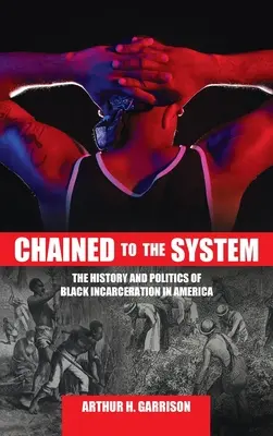 Gefesselt an das System: Die Geschichte und Politik der Inhaftierung von Schwarzen in Amerika - Chained to the System: The History and Politics of Black Incarceration in America