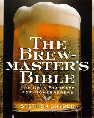 Die Bibel der Braumeister: Goldstandard für Heimbrauer, die - The Brewmaster's Bible: Gold Standard for Home Brewers, the