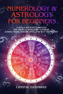 Numerologie und Astrologie für Einsteiger: Eine Seelenreise durch die magische Welt der Zahlen, Tierkreiszeichen, Horoskope und Selbsterkenntnis - Numerology and Astrology for Beginners: A Soul's Journey Through the Magical World of Numbers, Zodiac Signs, Horoscopes and Self-Discovery