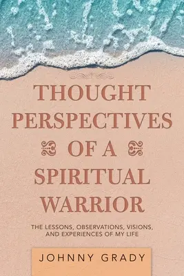Gedankenperspektiven eines spirituellen Kriegers: Die Lektionen, Beobachtungen, Visionen und Erfahrungen meines Lebens - Thought Perspectives of a Spiritual Warrior: The Lessons, Observations, Visions, and Experiences of My Life