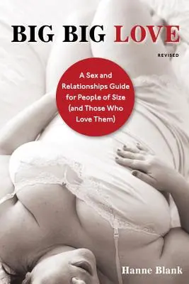 Große große Liebe: Ein Sex- und Beziehungsratgeber für Menschen mit Größe (und die, die sie lieben) - Big Big Love: A Sex and Relationships Guide for People of Size (and Those Who Love Them)