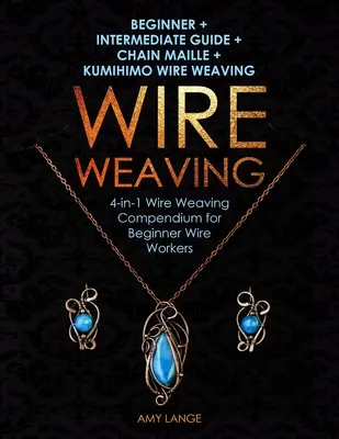 Drahtweben: Anfänger + Anleitung für Fortgeschrittene + Chain Maille + Kumihimo Drahtweben: 4-in-1-Kompendium zum Drahtweben für Anfänger - Wire Weaving: Beginner + Intermediate Guide + Chain Maille + Kumihimo Wire Weaving: 4-in-1 Wire Weaving Compendium for Beginners