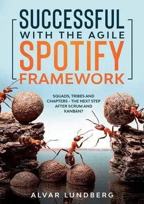 Erfolgreich mit dem agilen Spotify Framework: Squads, Tribes und Chapters - der nächste Schritt nach Scrum und Kanban? - Successful with the Agile Spotify Framework: Squads, Tribes and Chapters - The Next Step After Scrum and Kanban?