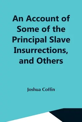 An Account Of Some Of The Principal Slave Insurrections, And Others, Which Have Occurred, Or Be Versucht, In The United States And Elsewhere, Durin - An Account Of Some Of The Principal Slave Insurrections, And Others, Which Have Occurred, Or Been Attempted, In The United States And Elsewhere, Durin