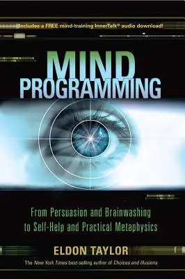 Geistige Programmierung: Von Überredung und Gehirnwäsche zu Selbsthilfe und praktischer Metaphysik - Mind Programming: From Persuasion and Brainwashing, to Self-Help and Practical Metaphysics