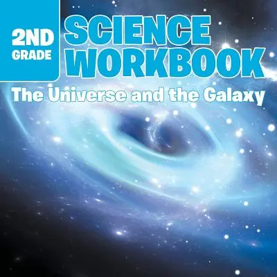 Wissenschaftliches Arbeitsbuch für die 2. Klasse: Das Universum und die Galaxie - 2nd Grade Science Workbook: The Universe and the Galaxy