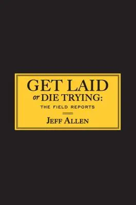 Lass dich flachlegen oder stirb beim Versuch: Die Erfahrungsberichte - Get Laid or Die Trying: The Field Reports