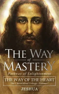 Der Weg der Meisterschaft, Pfad der Erleuchtung: Der Weg des Herzens: Die Christus-Geist-Trilogie Band I (Taschenausgabe) - The Way of Mastery, Pathway of Enlightenment: The Way of the Heart: The Christ Mind Trilogy Vol I ( Pocket Edition )