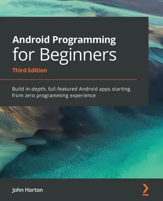 Android-Programmierung für Einsteiger: Erstellen Sie ausführliche Android-Apps mit vollem Funktionsumfang und ohne Programmierkenntnisse - Android Programming for Beginners: Build in-depth, full-featured Android apps starting from zero programming experience