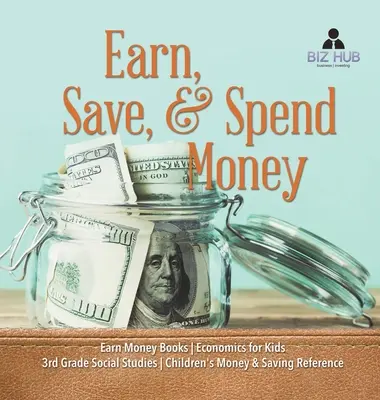 Geld verdienen, sparen & ausgeben - Geld verdienen Bücher - Wirtschaft für Kinder - Sozialkunde 3. Klasse - Kinderbuch Geld & Sparen - Earn, Save, & Spend Money - Earn Money Books - Economics for Kids - 3rd Grade Social Studies - Children's Money & Saving Reference