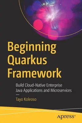 Einführung in das Quarkus Framework: Erstellen von Cloud-nativen Enterprise-Java-Anwendungen und Microservices - Beginning Quarkus Framework: Build Cloud-Native Enterprise Java Applications and Microservices